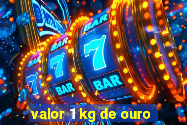 valor 1 kg de ouro